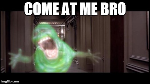 COME AT ME BRO | image tagged in come at me bro | made w/ Imgflip meme maker