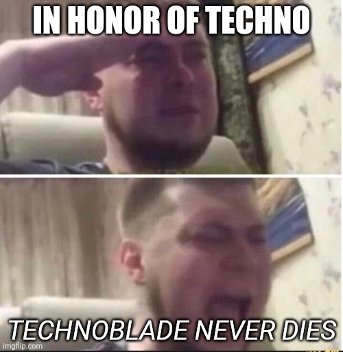 Legends never die | IN HONOR OF TECHNO; TECHNOBLADE NEVER DIES | image tagged in crying salute,technoblade | made w/ Imgflip meme maker