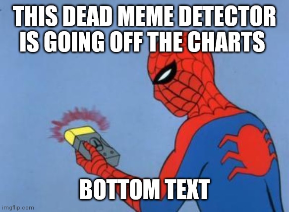 spiderman detector | THIS DEAD MEME DETECTOR IS GOING OFF THE CHARTS BOTTOM TEXT | image tagged in spiderman detector | made w/ Imgflip meme maker