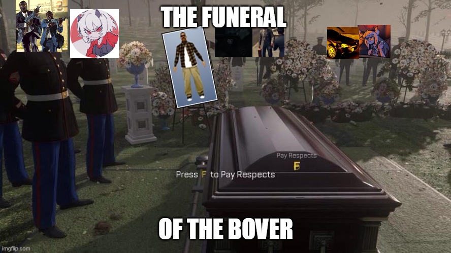 Bover | THE FUNERAL; OF THE BOVER | image tagged in press f to pay respects | made w/ Imgflip meme maker
