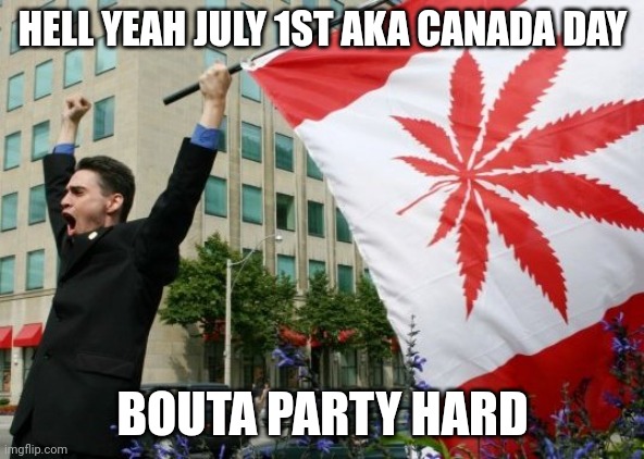 Canada Pot Flag | HELL YEAH JULY 1ST AKA CANADA DAY; BOUTA PARTY HARD | image tagged in canada pot flag | made w/ Imgflip meme maker