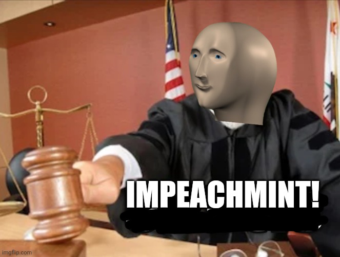 Who shall we impeach 1st? | IMPEACHMINT! | image tagged in meme man justis,evil,president,meme man | made w/ Imgflip meme maker