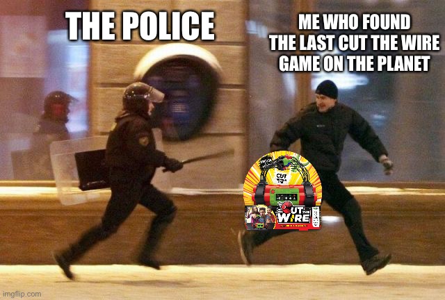 Who wants to play with me | ME WHO FOUND THE LAST CUT THE WIRE GAME ON THE PLANET; THE POLICE | image tagged in police chasing guy | made w/ Imgflip meme maker