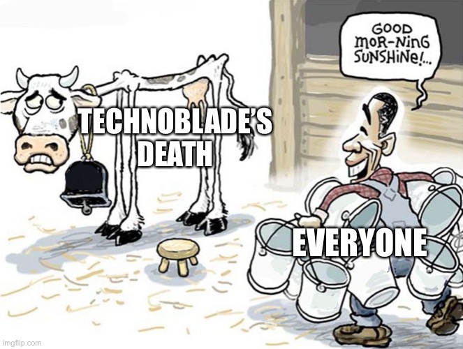 milking the cow | TECHNOBLADE’S DEATH; EVERYONE | image tagged in milking the cow | made w/ Imgflip meme maker