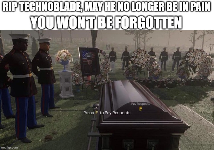 RIP Technoblade | YOU WON'T BE FORGOTTEN; RIP TECHNOBLADE, MAY HE NO LONGER BE IN PAIN | image tagged in press f to pay respects,technoblade | made w/ Imgflip meme maker