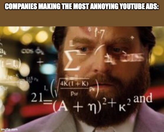 so annoying | COMPANIES MAKING THE MOST ANNOYING YOUTUBE ADS: | image tagged in trying to calculate how much sleep i can get | made w/ Imgflip meme maker