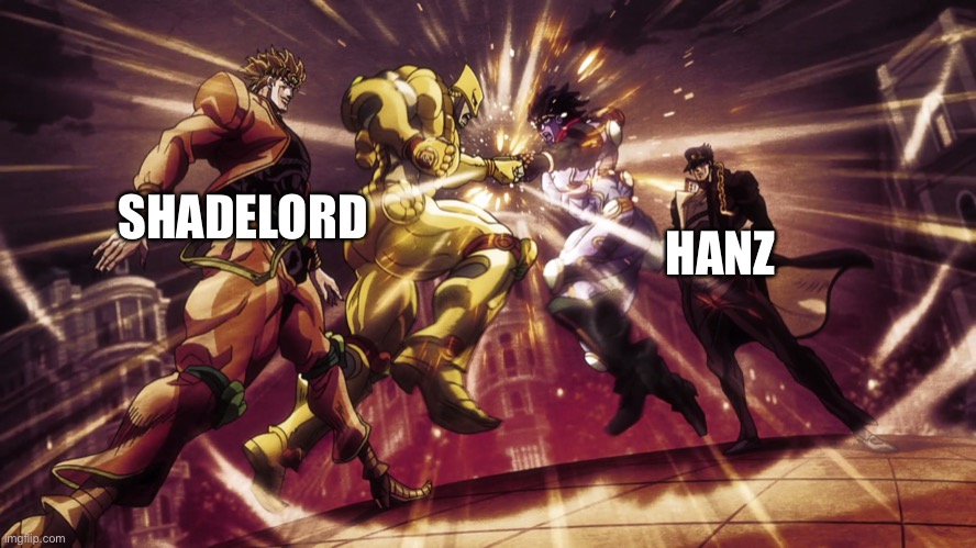 jotaro vs dio | HANZ; SHADELORD | image tagged in jotaro vs dio | made w/ Imgflip meme maker