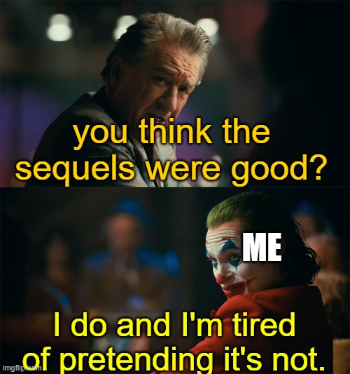 I honestly did think the Star Wars Sequels were good | you think the sequels were good? ME; I do and I'm tired of pretending it's not. | image tagged in i'm tired of pretending it's not | made w/ Imgflip meme maker