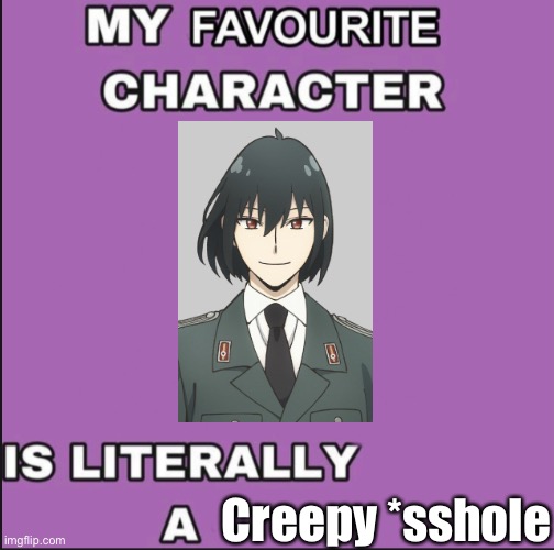 Meanwhile, everyone talks about Anya | Creepy *sshole | image tagged in my favorite character is literally a ____,spy x family,anime | made w/ Imgflip meme maker