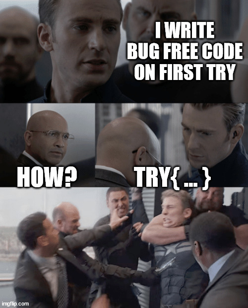 Captain america elevator | I WRITE BUG FREE CODE ON FIRST TRY; HOW? TRY{ ... } | image tagged in captain america elevator | made w/ Imgflip meme maker