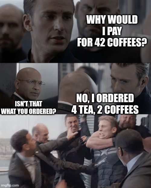 Meme #46 | WHY WOULD I PAY FOR 42 COFFEES? ISN'T THAT WHAT YOU ORDERED? NO, I ORDERED 4 TEA, 2 COFFEES | image tagged in captain america elevator,tea,coffee,captain america,funny,funny memes | made w/ Imgflip meme maker