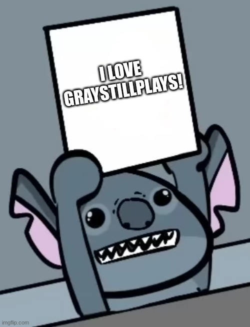 Stitch Loves GrayStillPlays | I LOVE GRAYSTILLPLAYS! | image tagged in stitch holding up paper | made w/ Imgflip meme maker