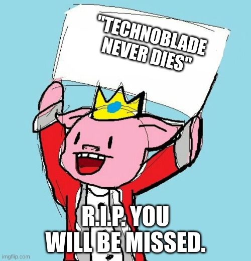 a moment of silence to Techno. | "TECHNOBLADE NEVER DIES"; R.I.P. YOU WILL BE MISSED. | image tagged in technoblade holding sign | made w/ Imgflip meme maker