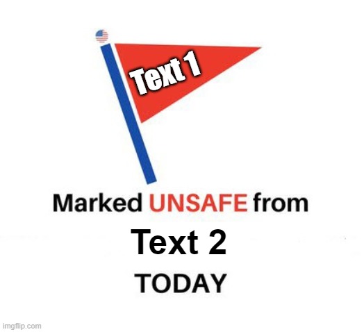Marked unsafe from | Text 1; Text 2 | image tagged in marked unsafe from | made w/ Imgflip meme maker