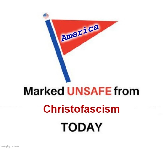 Marked unsafe from | America; Christofascism | image tagged in marked unsafe from | made w/ Imgflip meme maker