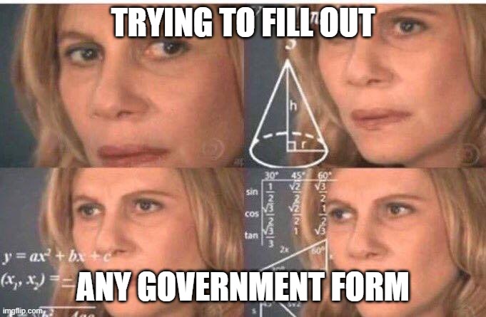 Filling out forms | TRYING TO FILL OUT; ANY GOVERNMENT FORM | image tagged in math lady/confused lady | made w/ Imgflip meme maker
