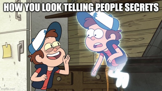 Guess What? Bipper (Bill) and Dipper | HOW YOU LOOK TELLING PEOPLE SECRETS | image tagged in guess what bipper bill and dipper | made w/ Imgflip meme maker