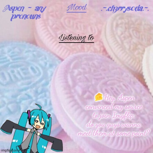 Don't mind me using Aspen's temp, I'm too lazy to switch accounts. | 🧀Hey, Aspen convinced my source to join Imgflip, do you guys wanna meet them at some point? | image tagged in aspen | made w/ Imgflip meme maker