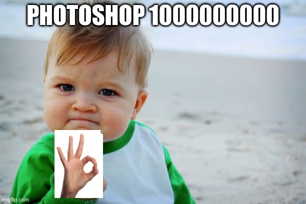 Success Kid Original |  PHOTOSHOP 1000000000 | image tagged in memes,success kid original | made w/ Imgflip meme maker