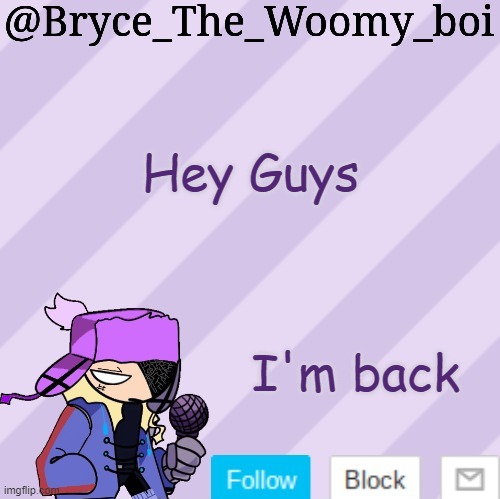 Bryce_The_Woomy_boi | Hey Guys; I'm back | image tagged in bryce_the_woomy_boi | made w/ Imgflip meme maker