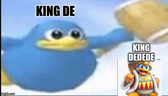 the kings | KING DE; KING DEDEDE | image tagged in kirby | made w/ Imgflip meme maker
