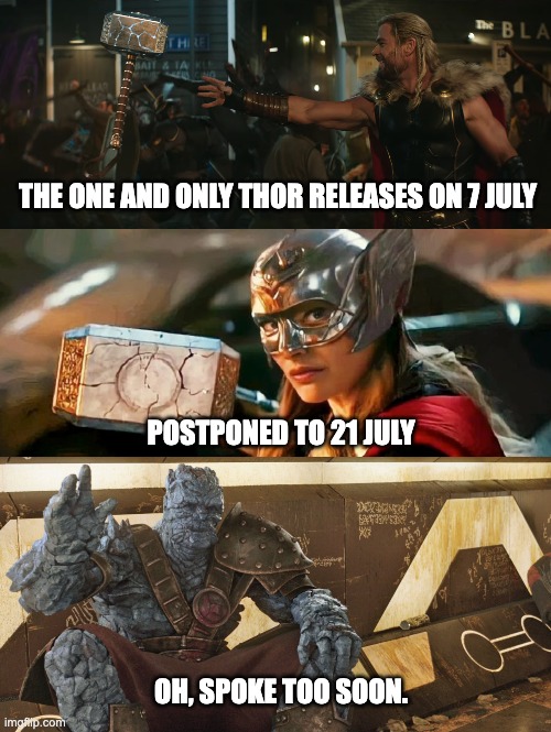 THE ONE AND ONLY THOR RELEASES ON 7 JULY; POSTPONED TO 21 JULY; OH, SPOKE TOO SOON. | image tagged in thor reaching out,jane foster thor,korg polite introduction | made w/ Imgflip meme maker