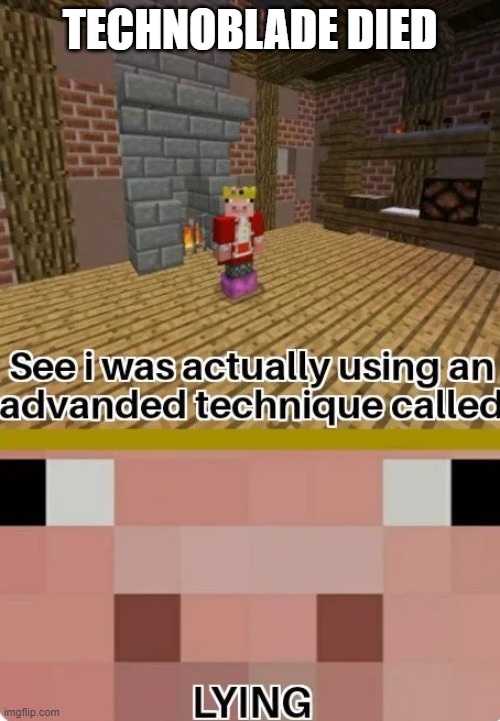 Insane, we lost a legend in Minecraft | TECHNOBLADE DIED | image tagged in technoblade lying | made w/ Imgflip meme maker