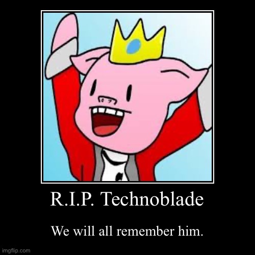 R.I.P. Technoblade | R.I.P. Technoblade | We will all remember him. | image tagged in demotivationals | made w/ Imgflip demotivational maker
