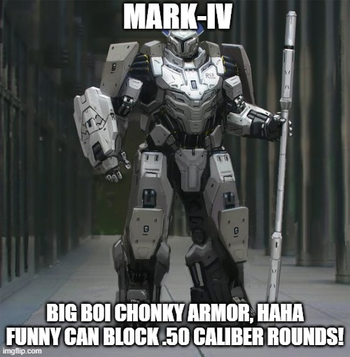 MARK-IV; BIG BOI CHONKY ARMOR, HAHA FUNNY CAN BLOCK .50 CALIBER ROUNDS! | made w/ Imgflip meme maker