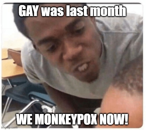 CEO's now | GAY was last month; WE MONKEYPOX NOW! | image tagged in just say it,lgbtq,gay,ceo,monkeypox | made w/ Imgflip meme maker