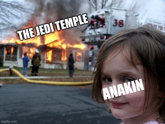 Prequel meme | THE JEDI TEMPLE; ANAKIN | image tagged in memes,disaster girl | made w/ Imgflip meme maker