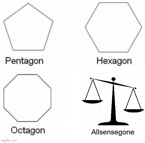 Pentagon Hexagon Octagon Meme | Allsensegone | image tagged in memes,pentagon hexagon octagon | made w/ Imgflip meme maker