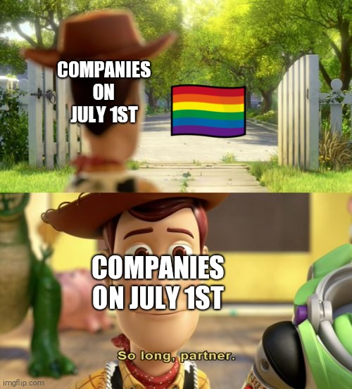So long partner |  COMPANIES ON JULY 1ST; COMPANIES ON JULY 1ST | image tagged in so long partner,pride,pride month,lgbt | made w/ Imgflip meme maker