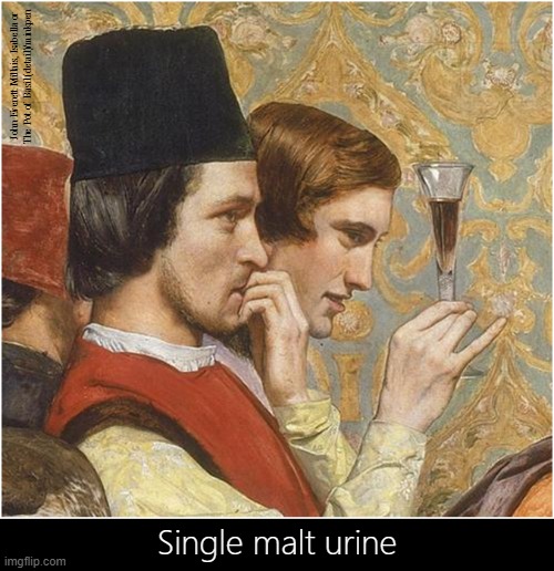 Whiskey | John Everett Millais, Isabella or
The Pot of Basil (detail)/minkpen; Single malt urine | image tagged in art memes,whiskey,urine,scotch,alcohol,pre-raphaelites | made w/ Imgflip meme maker