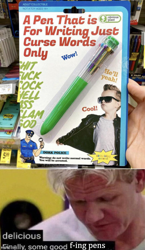 f-ing pens | image tagged in gordon ramsay finally some good censored ed | made w/ Imgflip meme maker