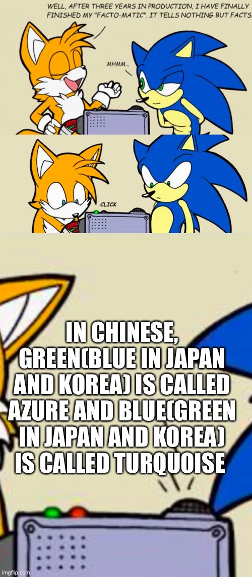 Just a fun fact(I got this result via Google Translate and the Chinese names from bulbapedia | IN CHINESE, GREEN(BLUE IN JAPAN AND KOREA) IS CALLED AZURE AND BLUE(GREEN IN JAPAN AND KOREA) IS CALLED TURQUOISE | image tagged in tails' facto-matic | made w/ Imgflip meme maker