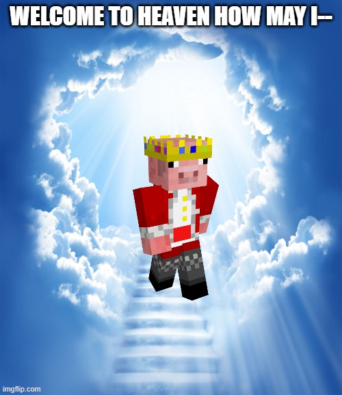 Rest Easy Legend |  WELCOME TO HEAVEN HOW MAY I-- | image tagged in heaven,technoblade,memes | made w/ Imgflip meme maker