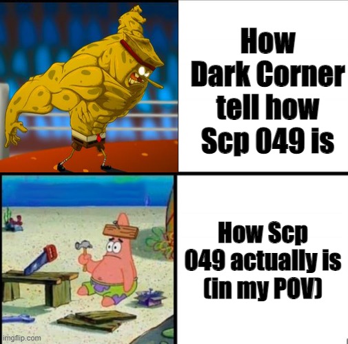 Dark corner is a youtuber  (049) | How Dark Corner tell how Scp 049 is; How Scp 049 actually is
(in my POV) | image tagged in scp-049 | made w/ Imgflip meme maker