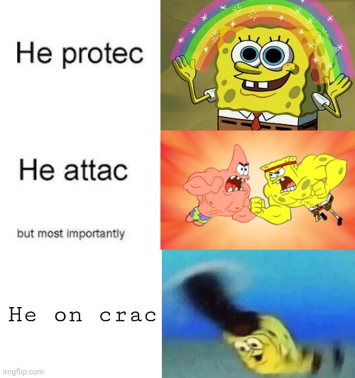 Spig |  He on crac | image tagged in he protec he attac,spongebob squarepants | made w/ Imgflip meme maker