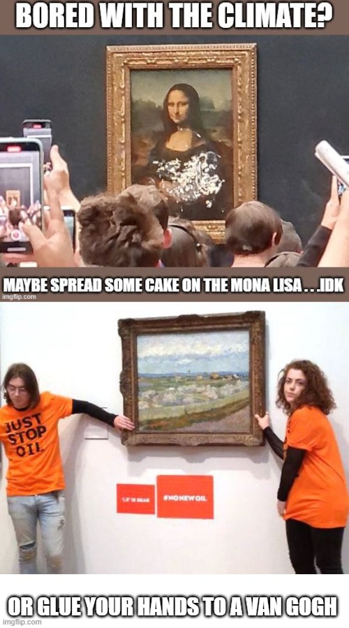 Climate Nuts at it again | OR GLUE YOUR HANDS TO A VAN GOGH | image tagged in mona lisa,van gogh | made w/ Imgflip meme maker