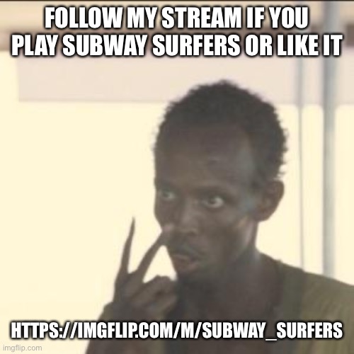 https://imgflip.com/m/subway_surfers sorry if this is not technically upvote begging moderation. | FOLLOW MY STREAM IF YOU PLAY SUBWAY SURFERS OR LIKE IT; HTTPS://IMGFLIP.COM/M/SUBWAY_SURFERS | image tagged in memes,look at me | made w/ Imgflip meme maker