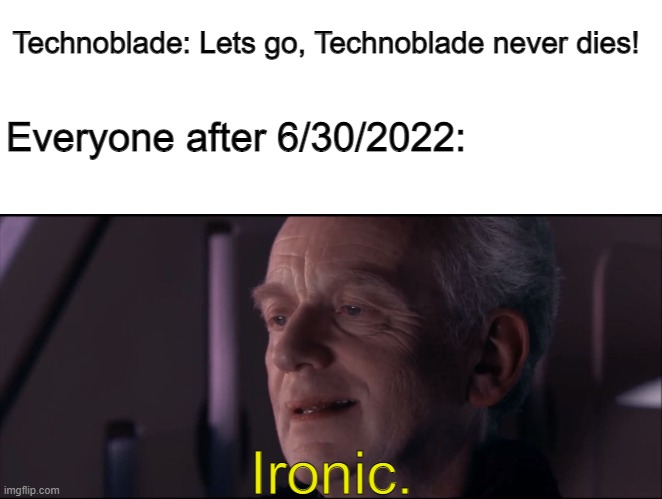 Rest In Peace Technoblade, you will be missed. | Technoblade: Lets go, Technoblade never dies! Everyone after 6/30/2022:; Ironic. | image tagged in palpatine ironic,star wars,gaming,minecraft,technoblade | made w/ Imgflip meme maker