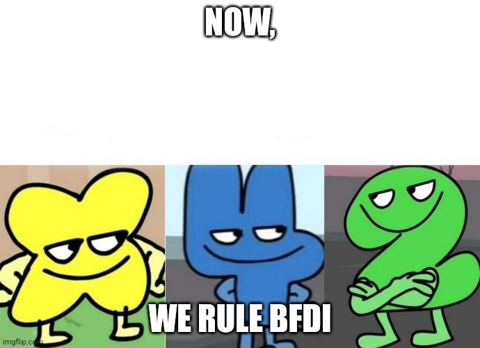 BFB Smug | NOW, WE RULE BFDI | image tagged in bfb smug | made w/ Imgflip meme maker