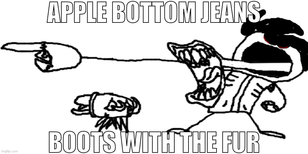 APPLE BOTTOM JEANS; BOOTS WITH THE FUR | made w/ Imgflip meme maker