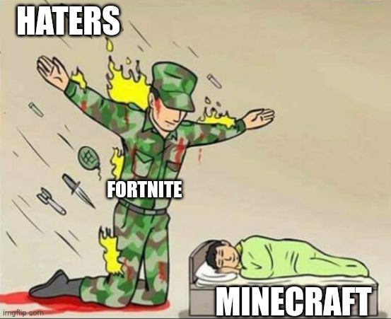 Literally no one hates on minecraft I only see people hating fortnite | HATERS; FORTNITE; MINECRAFT | image tagged in soldier protecting sleeping child | made w/ Imgflip meme maker