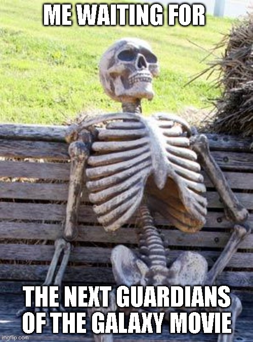 Waiting Skeleton | ME WAITING FOR; THE NEXT GUARDIANS OF THE GALAXY MOVIE | image tagged in memes,waiting skeleton | made w/ Imgflip meme maker