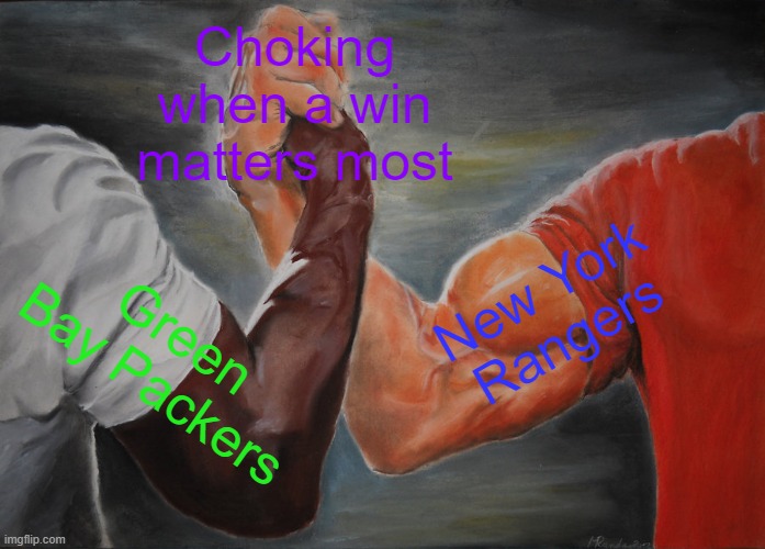 They never learn their lesson | Choking when a win matters most; New York Rangers; Green Bay Packers | image tagged in memes,epic handshake | made w/ Imgflip meme maker