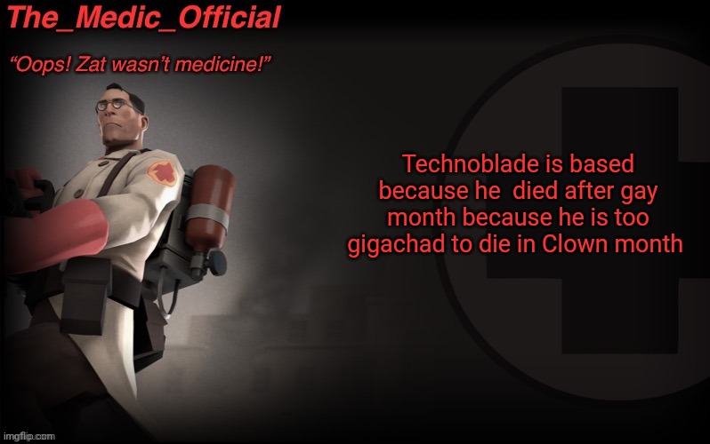 The_medic_official announcement Template by thepyro | Technoblade is based because he  died after gay month because he is too gigachad to die in Clown month | image tagged in the_medic_official announcement template by thepyro | made w/ Imgflip meme maker
