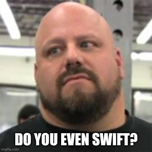 Do You Even Lift | DO YOU EVEN SWIFT? | image tagged in do you even lift | made w/ Imgflip meme maker