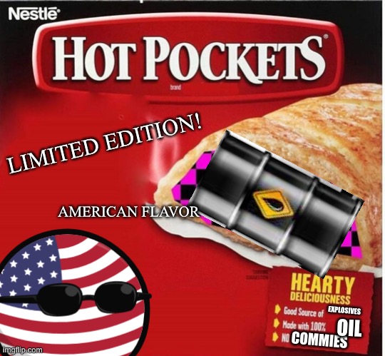 This meme sucks :/ | LIMITED EDITION! AMERICAN FLAVOR; EXPLOSIVES; OIL; COMMIES | image tagged in hot pocket box | made w/ Imgflip meme maker